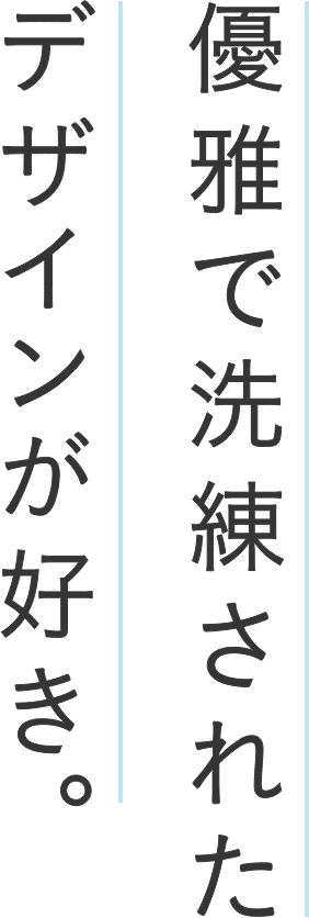優雅で洗練されたデザインが好き。