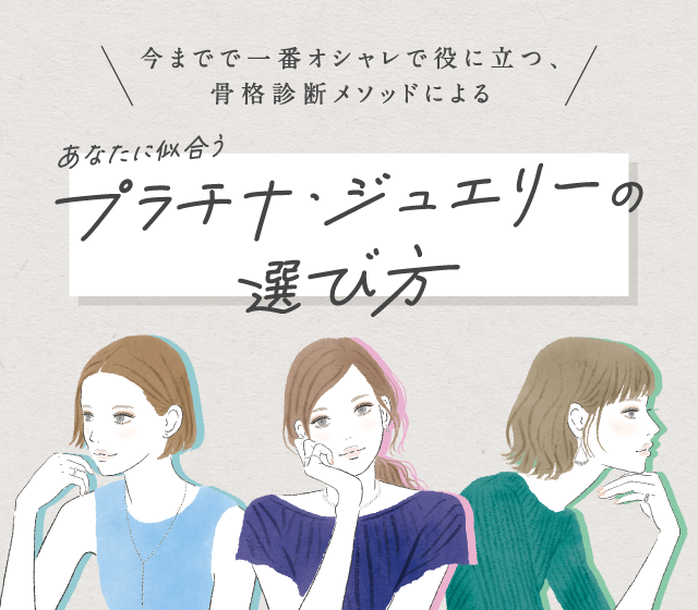 話題の“骨格診断メソッド“であなたにぴったりのジュエリーを手に入れましょう。